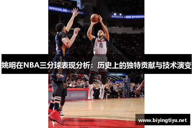 姚明在NBA三分球表现分析：历史上的独特贡献与技术演变